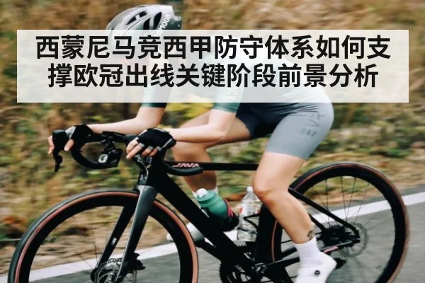 西蒙尼马竞西甲防守体系如何支撑欧冠出线关键阶段前景分析